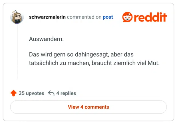 Auswandern.

Das wird gern so dahingesagt, aber das tatsächlich zu machen, braucht ziemlich viel Mut.