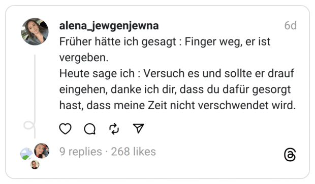 Früher hätte ich gesagt : Finger weg, er ist vergeben.
Heute sage ich : Versuch es und sollte er drauf eingehen, danke ich dir, dass du dafür gesorgt hast, dass meine Zeit nicht verschwendet wird.