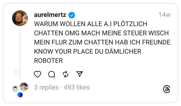 WARUM WOLLEN ALLE A.I PLÖTZLICH CHATTEN OMG MACH MEINE STEUER WISCH MEIN FLUR ZUM CHATTEN HAB ICH FREUNDE KNOW YOUR PLACE DU DÄMLICHER ROBOTER