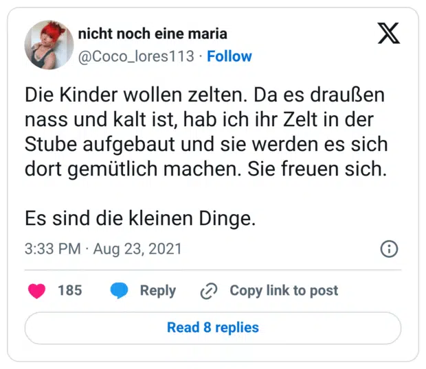 Die Kinder wollen zelten. Da es draußen nass und kalt ist, hab ich ihr Zelt in der Stube aufgebaut und sie werden es sich dort gemütlich machen. Sie freuen sich.

Es sind die kleinen Dinge.
