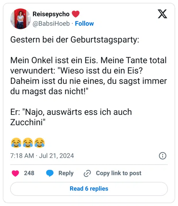 Gestern bei der Geburtstagsparty:
Mein Onkel isst ein Eis. Meine Tante total verwundert: "Wieso isst du ein Eis? Daheim isst du nie eines, du sagst immer du magst das nicht!"
Er: "Najo, auswärts ess ich auch Zucchini"
:freudentränen::freudentränen::freudentränen: