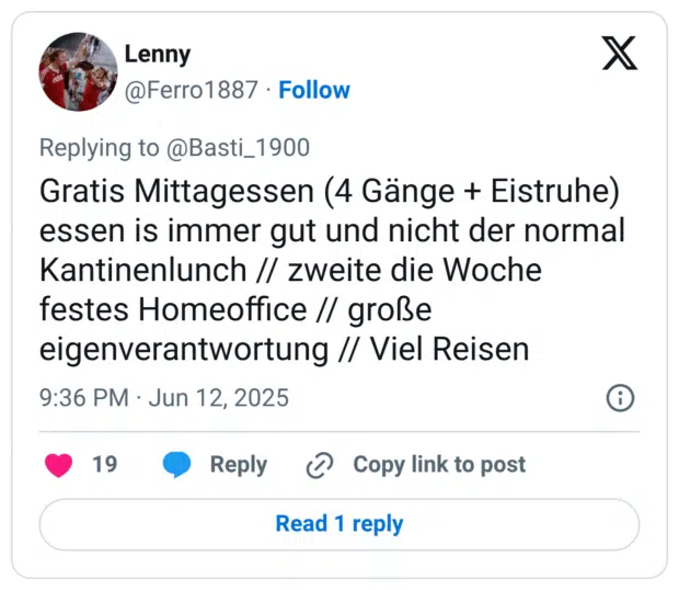 Gratis Mittagessen (4 Gänge + Eistruhe) essen is immer gut und nicht der normal Kantinenlunch // zweite die Woche festes Homeoffice // große eigenverantwortung // Viel Reisen