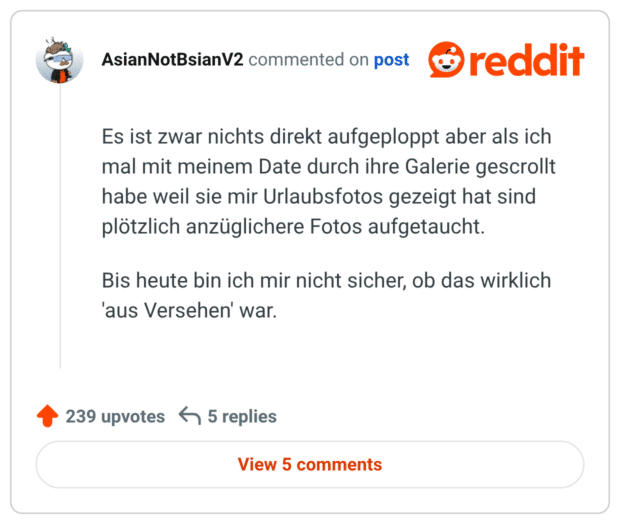 Es ist zwar nichts direkt aufgeploppt aber als ich mal mit meinem Date durch ihre Galerie gescrollt habe weil sie mir Urlaubsfotos gezeigt hat sind plötzlich anzüglichere Fotos aufgetaucht.

Bis heute bin ich mir nicht sicher, ob das wirklich 'aus Versehen' war.