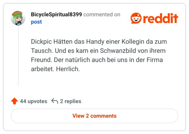 Dickpic Hätten das Handy einer Kollegin da zum Tausch. Und es kam ein Schwanzbild von ihrem Freund. Der natürlich auch bei uns in der Firma arbeitet. Herrlich.