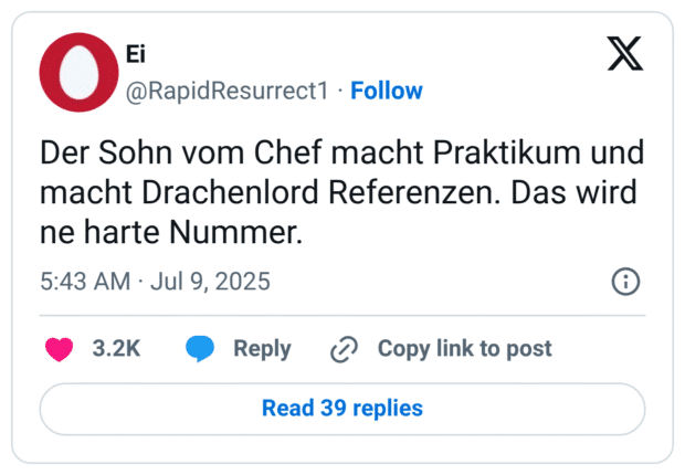 Der Sohn vom Chef macht Praktikum und macht Drachenlord Referenzen. Das wird ne harte Nummer.