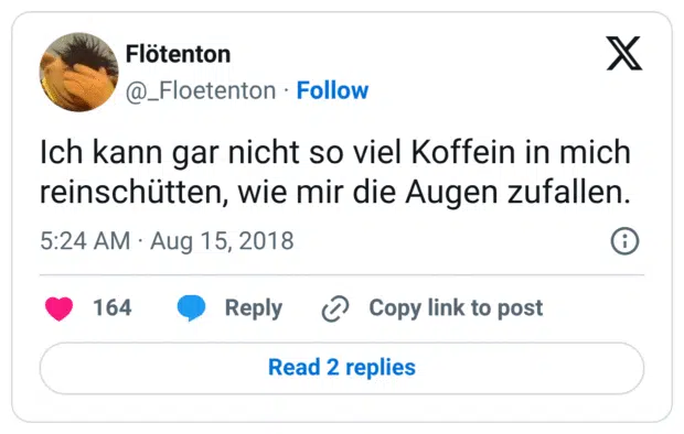 Ich kann gar nicht so viel Koffein in mich reinschütten, wie mir die Augen zufallen.
