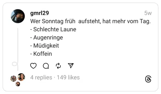 Wer Sonntag früh aufsteht, hat mehr vom Tag.
- Schlechte Laune
- Augenringe
- Müdigkeit
- Koffein