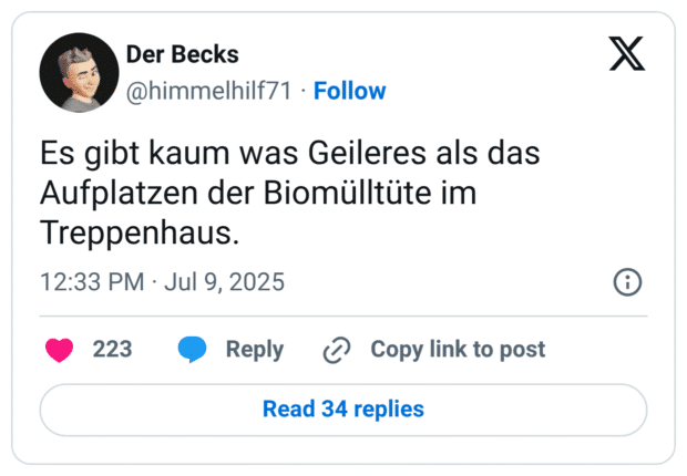 Es gibt kaum was Geileres als das Aufplatzen der Biomülltüte im Treppenhaus.