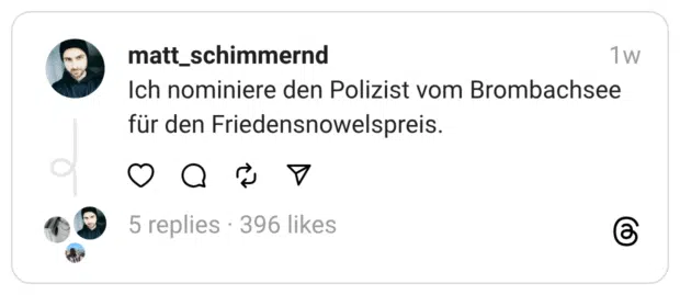 Ich nominiere den Polizist vom Brombachsee für den Friedensnowelspreis.