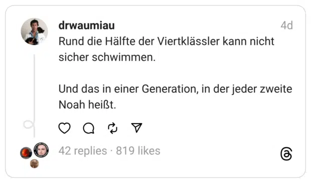 Rund die Hälfte der Viertklässler kann nicht sicher schwimmen.
Und das in einer Generation, in der jeder zweite Noah heißt.