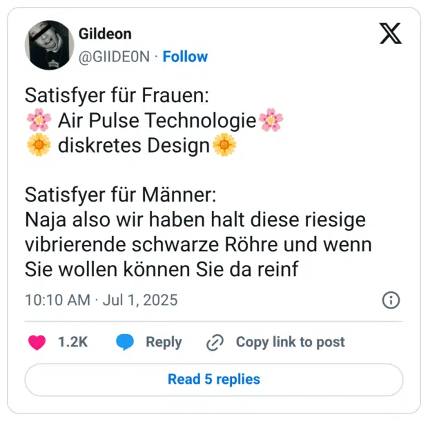 Satisfyer für Frauen:
🌸 Air Pulse Technologie🌸
🌼 diskretes Design🌼

Satisfyer für Männer:
Naja also wir haben halt diese riesige vibrierende schwarze Röhre und wenn Sie wollen können Sie da reinf