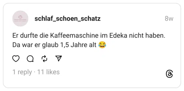 Er durfte die Kaffeemaschine im Edeka nicht haben. Da war er glaub 1,5 Jahre alt
