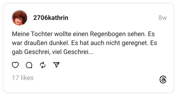 Meine Tochter wollte einen Regenbogen sehen. Es war draußen dunkel. Es hat auch nicht geregnet. Es gab Geschrei, viel Geschrei