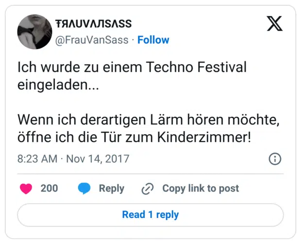 Ich wurde zu einem Techno Festival eingeladen...

Wenn ich derartigen Lärm hören möchte, öffne ich die Tür zum Kinderzimmer!