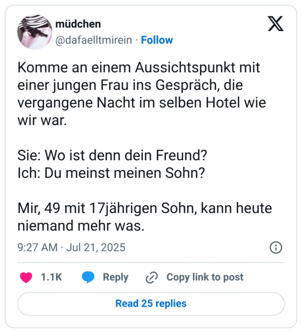 Komme an einem Aussichtspunkt mit einer jungen Frau ins Gespräch, die vergangene Nacht im selben Hotel wie wir war. Sie: Wo ist denn dein Freund? Ich: Du meinst meinen Sohn?