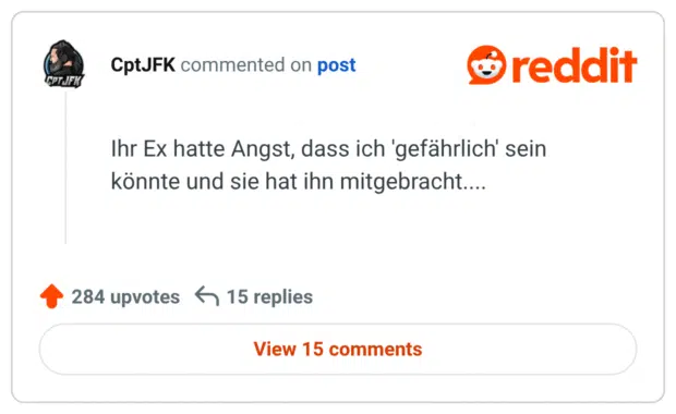 Ihr Ex hatte Angst, dass ich 'gefährlich' sein könnte und sie hat ihn mitgebracht....