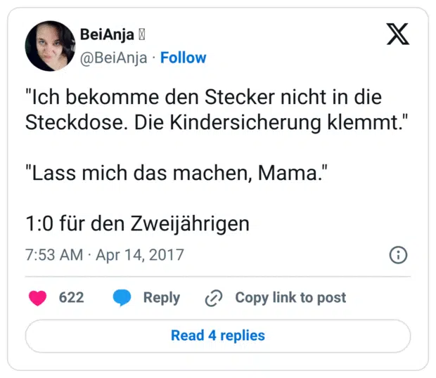 "Ich bekomme den Stecker nicht in die Steckdose. Die Kindersicherung klemmt."

"Lass mich das machen, Mama."

1:0 für den Zweijährigen
