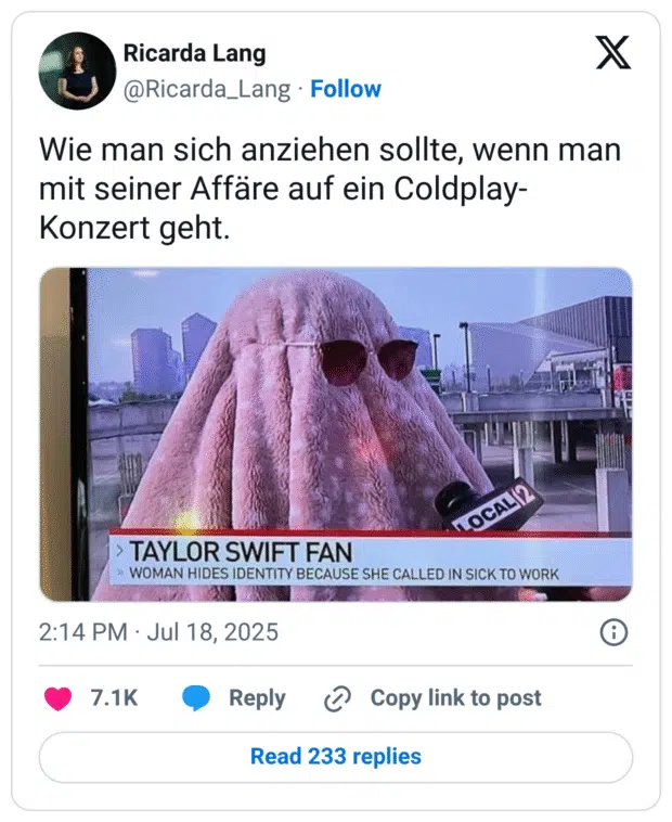 Alt-Text (Deutsch):
Screenshot eines Tweets von Ricarda Lang mit dem Text:
„Wie man sich anziehen sollte, wenn man mit seiner Affäre auf ein Coldplay-Konzert geht.“

Darunter ein TV-Screenshot: Eine Person ist komplett in eine flauschige rosa Decke gehüllt, trägt eine Sonnenbrille und wird von einem Mikrofon des Senders Local 12 interviewt.
Einblendung auf dem Bildschirm:
„TAYLOR SWIFT FAN – Woman hides identity because she called in sick to work“
(„Frau versteckt ihre Identität, weil sie sich bei der Arbeit krankgemeldet hat“)

Der Tweet macht sich humorvoll über Anonymitätswünsche bei peinlichen oder verräterischen Konzertbesuchen lustig.