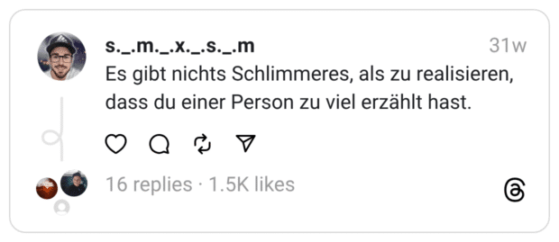 Es gibt nichts Schlimmeres, als zu realisieren, dass du einer Person zu viel erzählt hast.