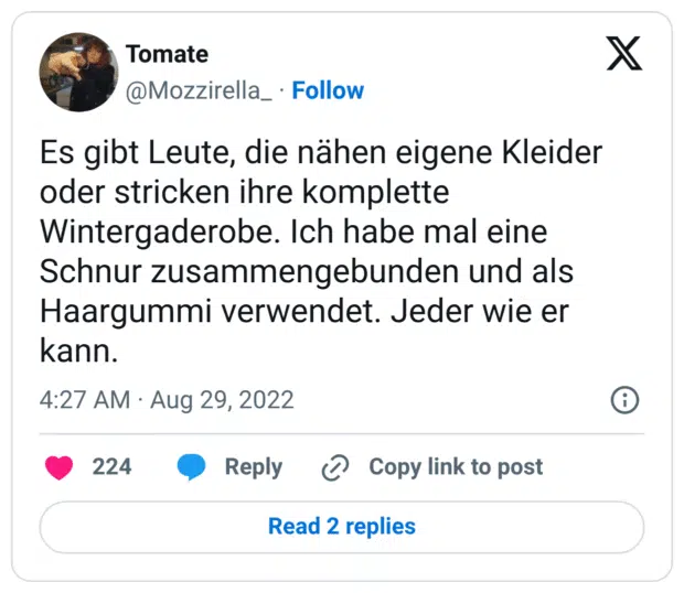 Es gibt Leute, die nähen eigene Kleider oder stricken ihre komplette Wintergaderobe. Ich habe mal eine Schnur zusammengebunden und als Haargummi verwendet. Jeder wie er kann.
