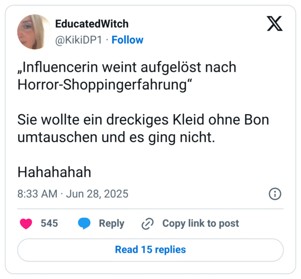 „Influencerin weint aufgelöst nach Horror-Shoppingerfahrung" Sie wollte ein dreckiges Kleid ohne Bon umtauschen und es ging nicht. Hahahahah