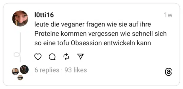 leute die veganer fragen wie sie auf ihre Proteine kommen vergessen wie schnell sich so eine tofu Obsession entwickeln kann

