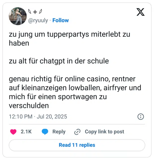 zu jung um tupperpartys miterlebt zu haben

zu alt für chatgpt in der schule

genau richtig für online casino, rentner auf kleinanzeigen lowballen, airfryer und mich für einen sportwagen zu verschulden