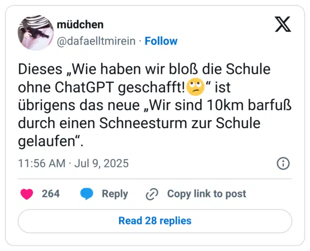 Dieses „Wie haben wir bloß die Schule ohne ChatGPT geschafft!🙄“ ist übrigens das neue „Wir sind 10km barfuß durch einen Schneesturm zur Schule gelaufen“.