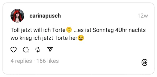 ..es ist Sonntag 4Uhr nachts Toll jetzt will ich Torte wo krieg ich jetzt Torte her