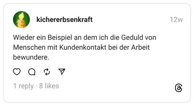 Wieder ein Beispiel an dem ich die Geduld von Menschen mit Kundenkontakt bei der Arbeit bewundere
