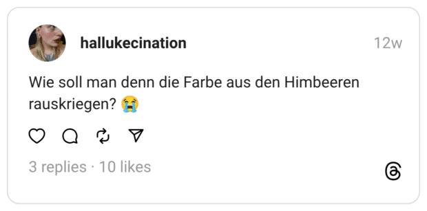 Wie soll man denn die Farbe aus den Himbeeren rauskriegen?