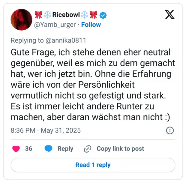 Gute Frage, ich stehe denen eher neutral gegenüber, weil es mich zu dem gemacht hat, wer ich jetzt bin. Ohne die Erfahrung wäre ich von der Persönlichkeit vermutlich nicht so gefestigt und stark. Es ist immer leicht andere Runter zu machen, aber daran wächst man nicht :)