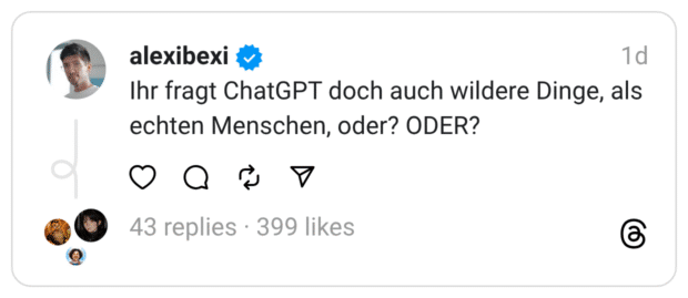 Ihr fragt ChatGPT doch auch wildere Dinge, als echten Menschen, oder? ODER?
