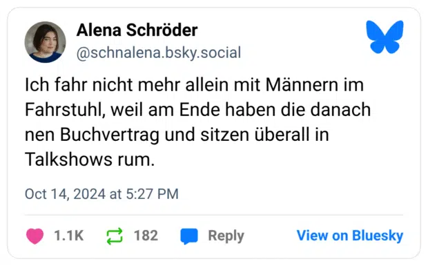Ich fahr nicht mehr allein mit Männern im Fahrstuhl, weil am Ende haben die danach nen Buchvertrag und sitzen überall in Talkshows rum.