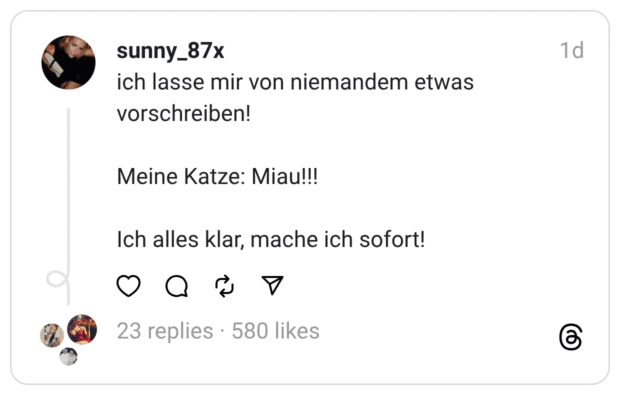 ich lasse mir von niemandem etwas vorschreiben! Meine Katze: Miau!!!