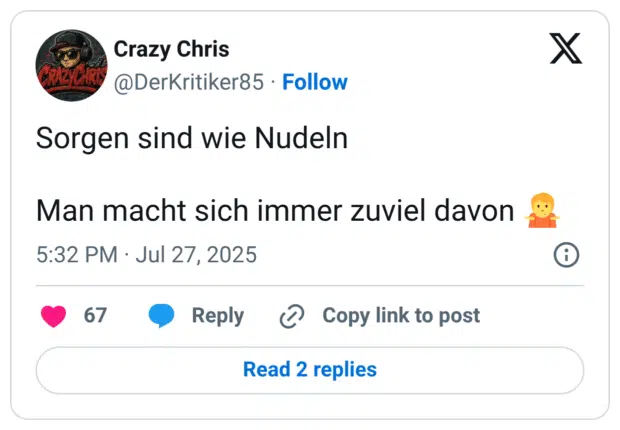 Sorgen sind wie Nudeln 

Man macht sich immer zuviel davon 🤷