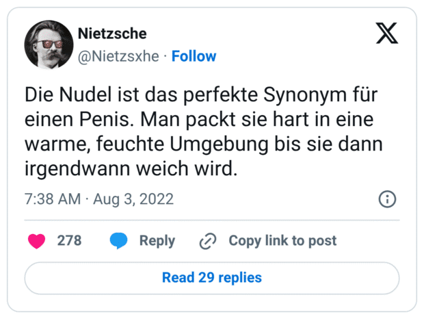 Die Nudel ist das perfekte Synonym für einen Penis. Man packt sie hart in eine warme, feuchte Umgebung bis sie dann irgendwann weich wird.
