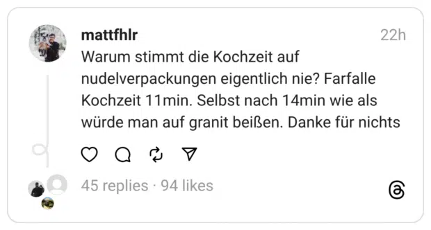 Warum stimmt die Kochzeit auf nudelverpackungen eigentlich nie? Farfalle Kochzeit 11min. Selbst nach 14min wie als würde man auf granit beißen. Danke für nichts
