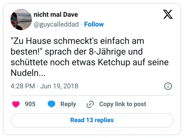"Zu Hause schmeckt's einfach am besten!" sprach der 8-Jährige und schüttete noch etwas Ketchup auf seine Nudeln...
