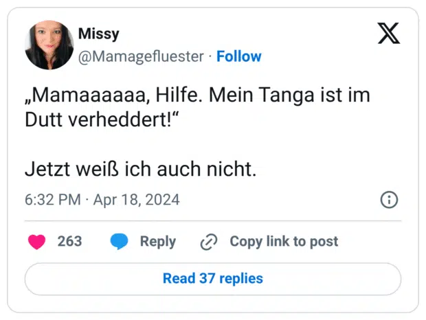 „Mamaaaaaa, Hilfe. Mein Tanga ist im Dutt verheddert!“

Jetzt weiß ich auch nicht.
