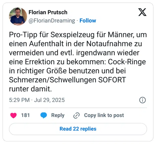 Pro-Tipp für Sexspielzeug für Männer, um einen Aufenthalt in der Notaufnahme zu vermeiden und evtl. irgendwann wieder eine Errektion zu bekommen: Cock-Ringe in richtiger Größe benutzen und bei Schmerzen/Schwellungen SOFORT runter damit.

