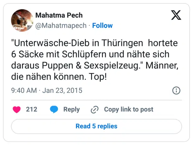 "Unterwäsche-Dieb in Thüringen  hortete 6 Säcke mit Schlüpfern und nähte sich daraus Puppen & Sexspielzeug." Männer, die nähen können. Top!
