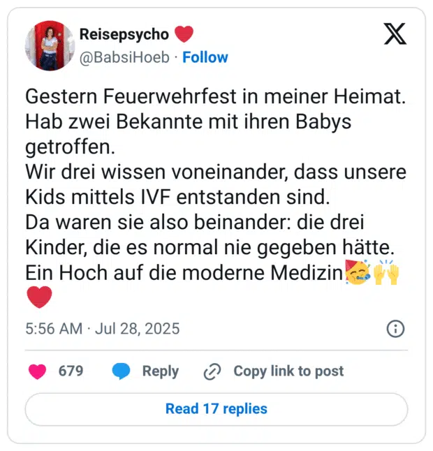 Gestern Feuerwehrfest in meiner Heimat. Hab zwei Bekannte mit ihren Babys getroffen.
Wir drei wissen voneinander, dass unsere Kids mittels IVF entstanden sind.
Da waren sie also beinander: die drei Kinder, die es normal nie gegeben hätte. Ein Hoch auf die moderne Medizin🥳🙌❤️
