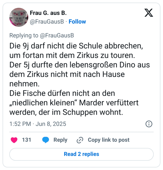 Die 9j darf nicht die Schule abbrechen, um fortan mit dem Zirkus zu touren. Der 5j durfte den lebensgroßen Dino aus dem Zirkus nicht mit nach Hause nehmen. Die Fische dürfen nicht an den „niedlichen kleinen" Marder verfüttert werden, der im Schuppen wohnt.