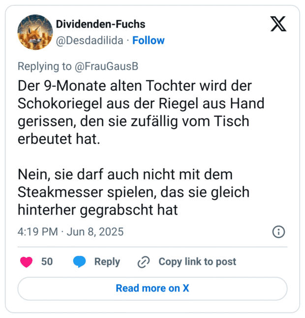 Der 9-Monate alten Tochter wird der Schokoriegel aus der Riegel aus Hand gerissen, den sie zufällig vom Tisch erbeutet hat. Nein, sie darf auch nicht mit dem Steakmesser spielen, das sie gleich hinterher gegrabscht hat