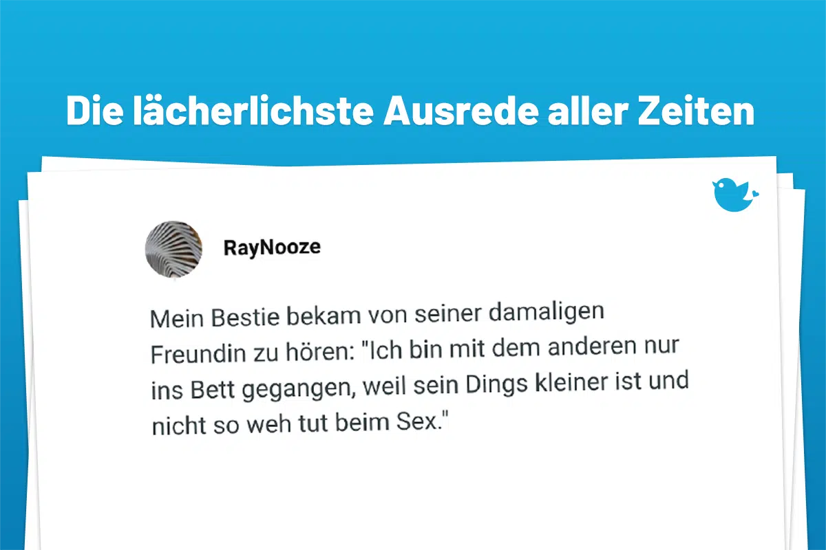 Mein Bestie bekam von seiner damaligen Freundin zu hören: "Ich bin mit dem anderen nur ins Bett gegangen, weil sein Dings kleiner ist und nicht so weh tut beim Sex"