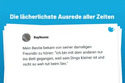 Mein Bestie bekam von seiner damaligen Freundin zu hören: "Ich bin mit dem anderen nur ins Bett gegangen, weil sein Dings kleiner ist und nicht so weh tut beim Sex"
