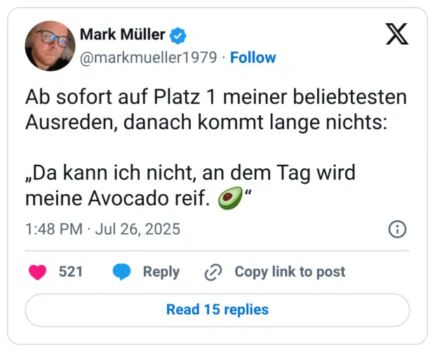 Ab sofort auf Platz 1 meiner beliebtesten Ausreden, danach kommt lange nichts:
„Da kann ich nicht, an dem Tag wird meine Avocado reif. 🥑“