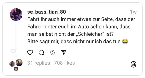 Fahrt ihr auch immer etwas zur Seite, dass der Fahrer hinter euch im Auto sehen kann, dass man selbst nicht der „Schleicher“ ist? Bitte sagt mir, dass nicht nur ich das tue 😂