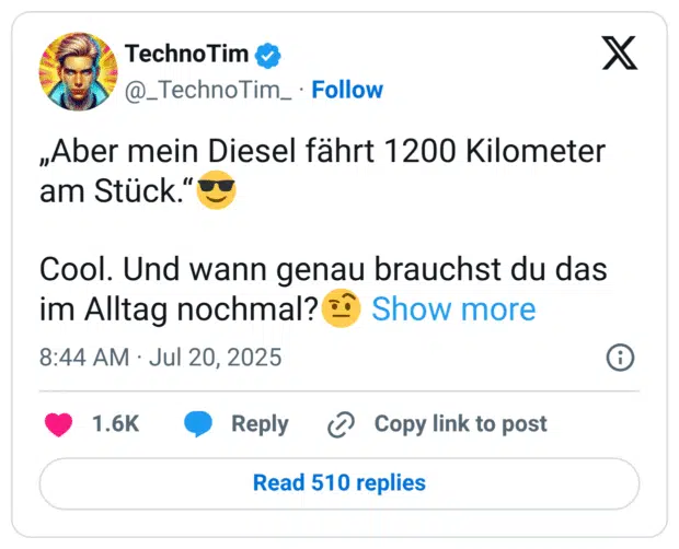 „Aber mein Diesel fährt 1200 Kilometer am Stück.“😎 Cool. Und wann genau brauchst du das im Alltag nochmal?🤨